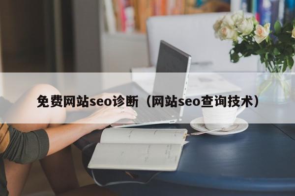 免費(fèi)網(wǎng)站seo診斷（網(wǎng)站seo查詢(xún)技術(shù)）