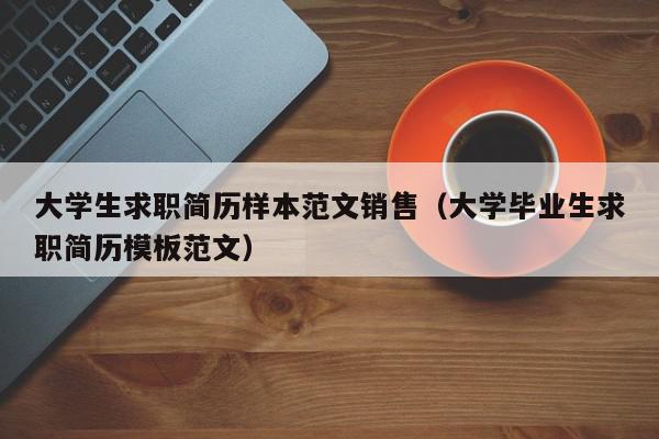 大學生求職簡歷樣本范文銷售（大學畢業(yè)生求職簡歷模板范文）