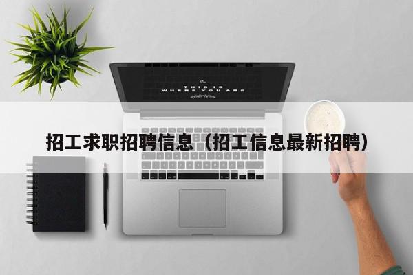 招工求職招聘信息（招工信息最新招聘）