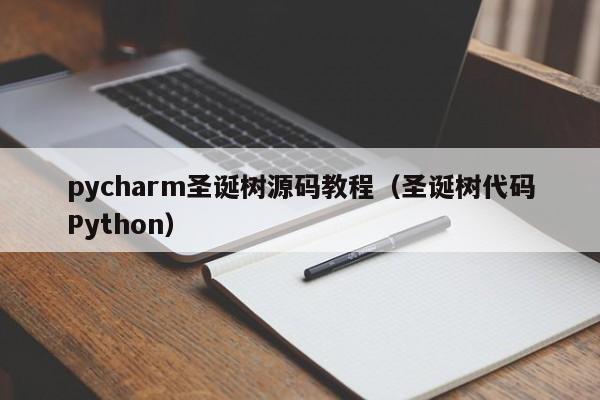 pycharm圣誕樹(shù)源碼教程（圣誕樹(shù)代碼Python）